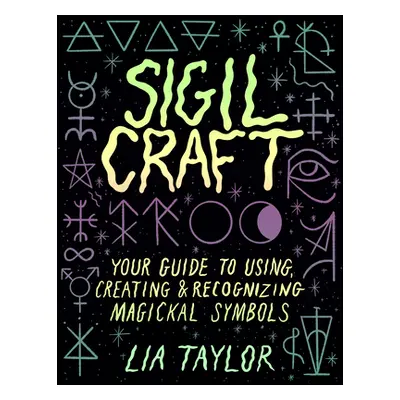 "Sigil Craft: Your Guide to Using, Creating & Recognizing Magickal Symbols" - "" ("Taylor Lia")