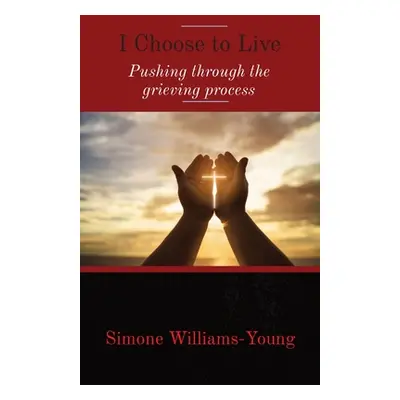 "I Choose to Live: Pushing through the grieving process" - "" ("Williams-Young Simone")