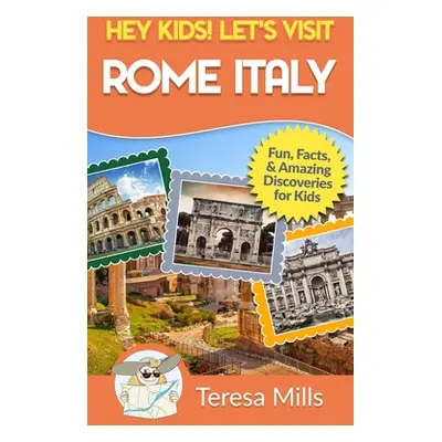 "Hey Kids! Let's Visit Rome Italy: Fun Facts and Amazing Discoveries for Kids (Hey Kids! Let's V