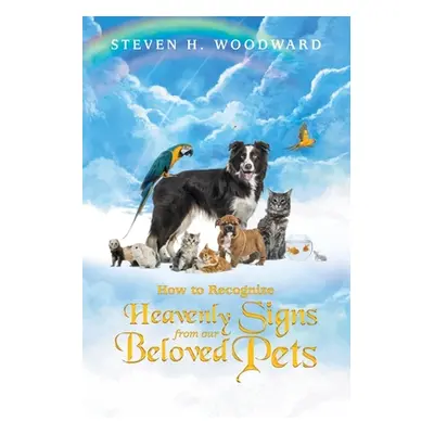 "How to Recognize Heavenly Signs from Our Beloved Pets" - "" ("Woodward Steven H.")