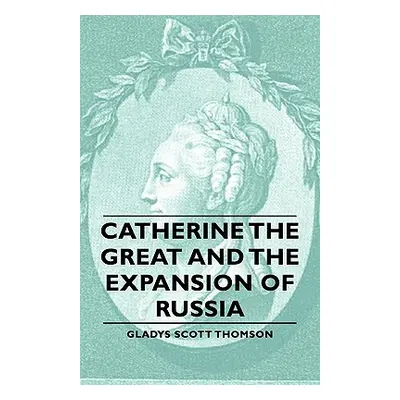 "Catherine the Great and the Expansion of Russia" - "" ("Thomson Gladys Scott")