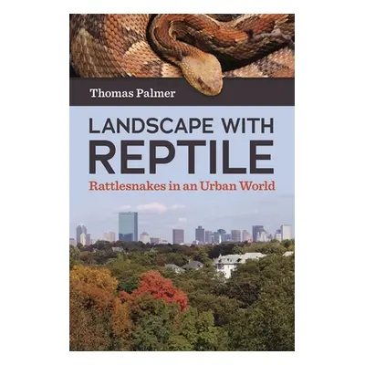 "Landscape with Reptile: Rattlesnakes in an Urban World" - "" ("Palmer Thomas")