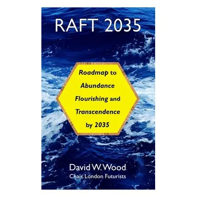 "Raft 2035: Roadmap to Abundance, Flourishing, and Transcendence, by 2035" - "" ("Wood David")