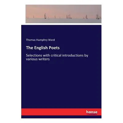 "The English Poets: Selections with critical introductions by various writers" - "" ("Ward Thoma