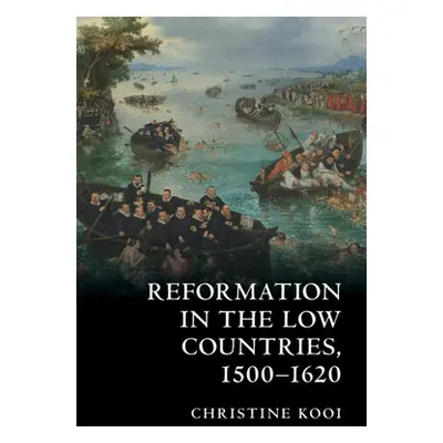 "Reformation in the Low Countries, 1500-1620" - "" ("Kooi Christine")