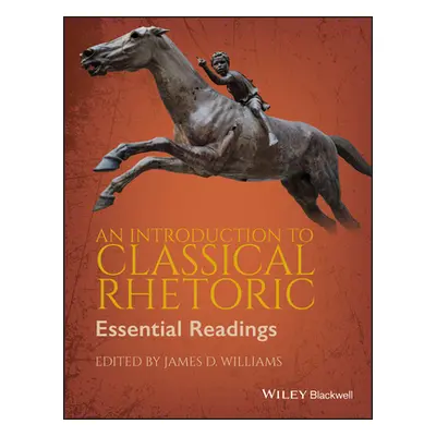 "An Introduction to Classical Rhetoric: Essential Readings" - "" ("Williams James D.")