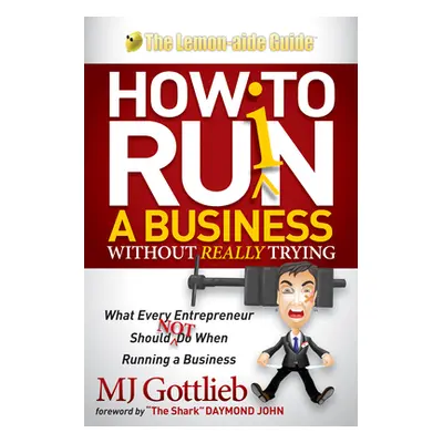 "How to Ruin a Business Without Really Trying: What Every Entrepreneur Should Not Do When Runnin