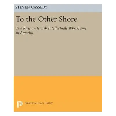 "To the Other Shore: The Russian Jewish Intellectuals Who Came to America" - "" ("Cassedy Steven