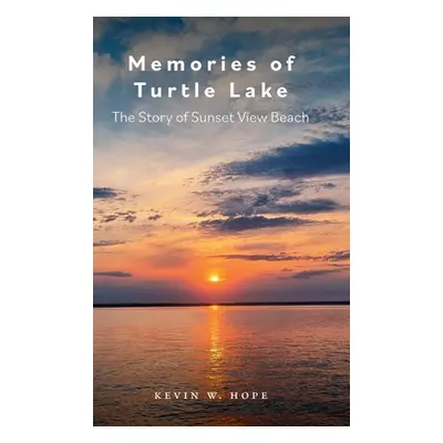 "Memories of Turtle Lake: The Story of Sunset View Beach" - "" ("Hope Kevin W.")