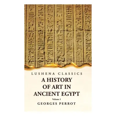 "A History of Art in Ancient Egypt Volume 1" - "" ("Georges Perrot")