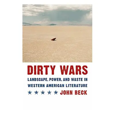 "Dirty Wars: Landscape, Power, and Waste in Western American Literature" - "" ("Beck John")