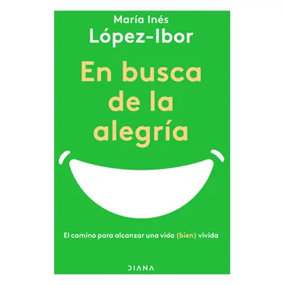 "En Busca de la Alegra: El Camino Para Alcanzar Una Vida (Bien) Vivida" - "" ("Mara Ins Mara Ins