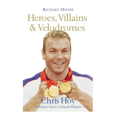 "Heroes, Villains and Velodromes: Chris Hoy and Britain's Track Cycling Revolution" - "" ("Moore