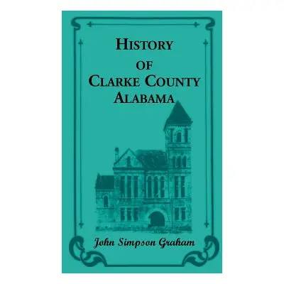 "History of Clarke County, Alabama" - "" ("Graham John S.")