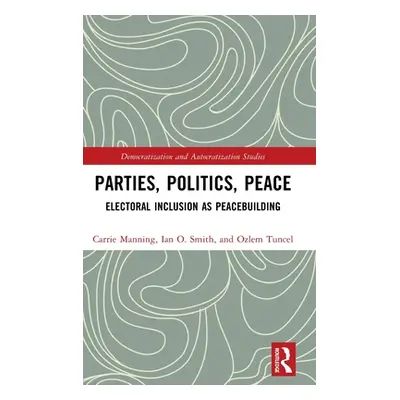 "Parties, Politics, Peace: Electoral Inclusion as Peacebuilding" - "" ("Manning Carrie")