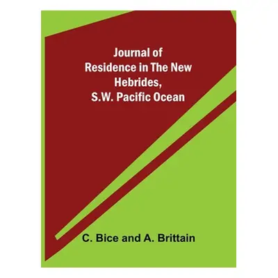 "Journal of Residence in the New Hebrides, S.W. Pacific Ocean" - "" ("Bice and a. Brittain C.")