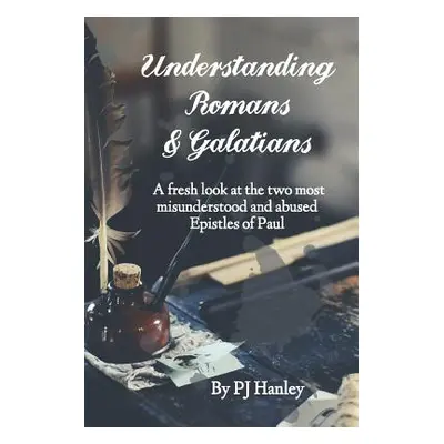 "Understanding Romans & Galatians: A Fresh Look at the Two Most Misunderstood & Abused Epistles 