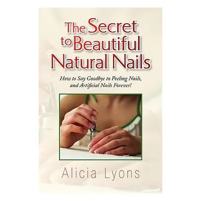 "The Secret to Beautiful Natural Nails" - "" ("Lyons Alicia")