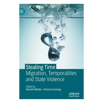 "Stealing Time: Migration, Temporalities and State Violence" - "" ("Bhatia Monish")