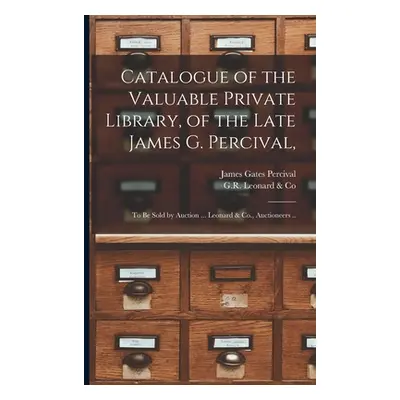 "Catalogue of the Valuable Private Library, of the Late James G. Percival,: to Be Sold by Auctio