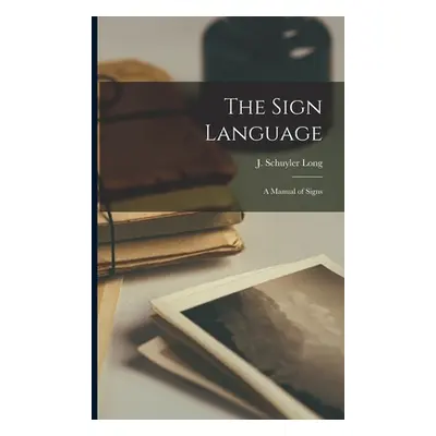 "The Sign Language: a Manual of Signs" - "" ("Long J. Schuyler (Joseph Schuyler) B.")