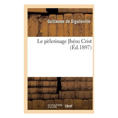 "Le Plerinage Jhsu Crist (d.1897)" - "" ("Guillaume de Digulleville")