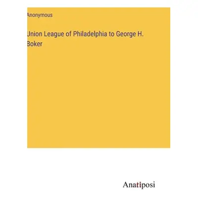 "Union League of Philadelphia to George H. Boker" - "" ("Anonymous")