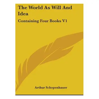 "The World As Will And Idea: Containing Four Books V1" - "" ("Schopenhauer Arthur")