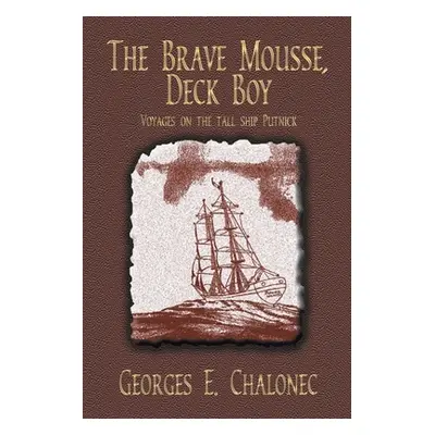 "The Brave Mousse, Deck Boy: Voyages on the Tall Ship Putnick" - "" ("Chalonec Georges E.")