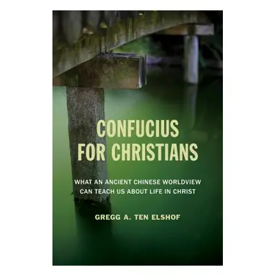 "Confucius for Christians: What an Ancient Chinese Worldview Can Teach Us about Life in Christ" 