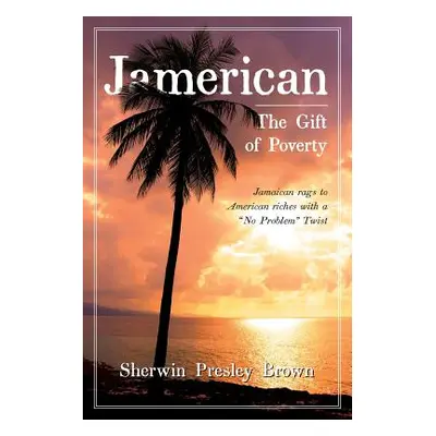 "Jamerican: The Gift of Poverty" - "" ("Brown Sherwin Presley")