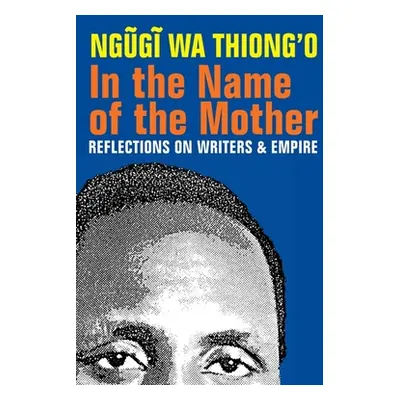 "In the Name of the Mother: Reflections on Writers and Empire" - "" ("Wa Thiong'o Ngugi")