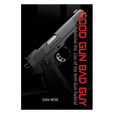 "Good Gun Bad Guy: Behind the Lies of the Anti-Gun Radical" - "" ("Wos Dan")