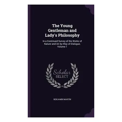 "The Young Gentleman and Lady's Philosophy: In a Continued Survey of the Works of Nature and Art