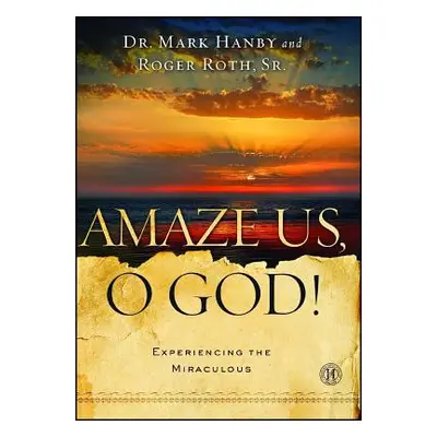 "Amaze Us, O God!: Experiencing the Miraculous" - "" ("Hanby Mark")