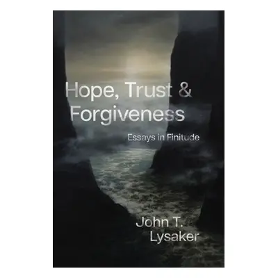 "Hope, Trust, and Forgiveness: Essays in Finitude" - "" ("Lysaker John T.")