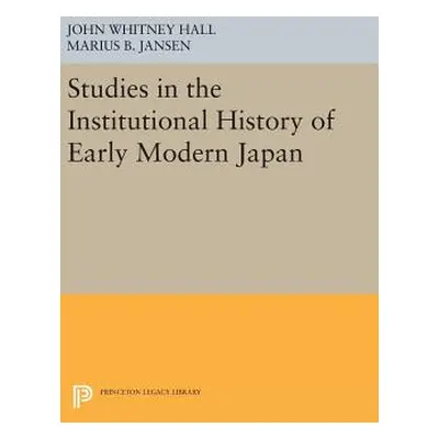 "Studies in the Institutional History of Early Modern Japan" - "" ("Hall John Whitney")