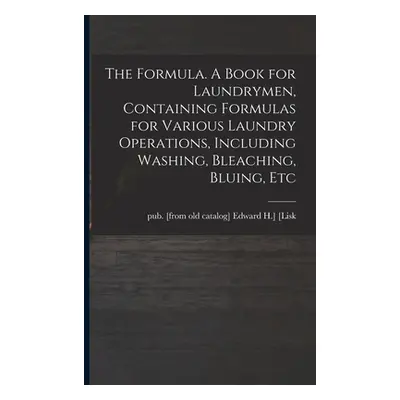 "The Formula. A Book for Laundrymen, Containing Formulas for Various Laundry Operations, Includi