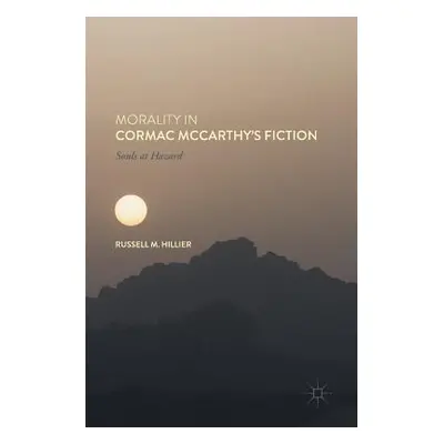 "Morality in Cormac McCarthy's Fiction: Souls at Hazard" - "" ("Hillier Russell M.")