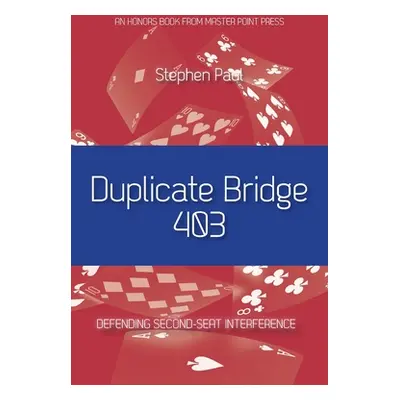 "Duplicate Bridge 403: Defending Second-seat Interference" - "" ("Paul Stephen")