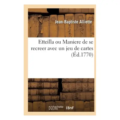 "Etteilla ou Maniere de se recreer avec un jeu de cartes" - "" ("Alliette Jean-Baptiste")