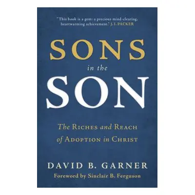 "Sons in the Son: The Riches and Reach of Adoption in Christ" - "" ("Garner David B.")