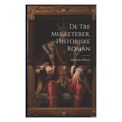 "De Tre Musketerer, Historiske Roman" - "" ("Dumas Alexandre")