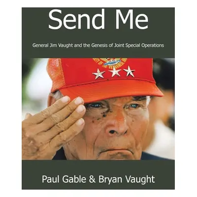 "Send Me: General Jim Vaught and the Genesis of Joint Special Operations" - "" ("Gable Paul")