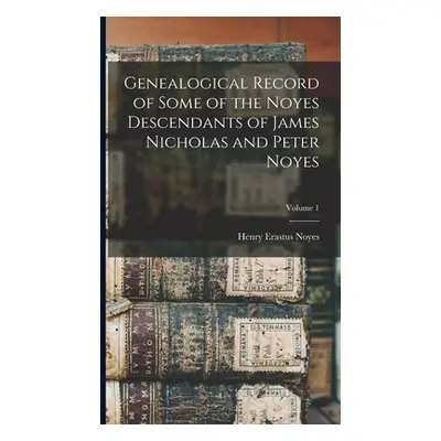 "Genealogical Record of Some of the Noyes Descendants of James Nicholas and Peter Noyes; Volume 