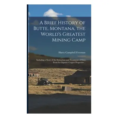 "A Brief History of Butte, Montana, the World's Greatest Mining Camp; Including a Story of the E