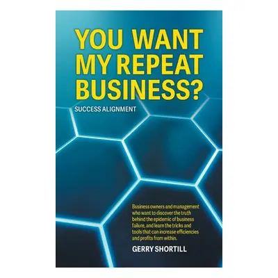 "You Want My Repeat Business?: Success Alignment" - "" ("Shortill Gerry")