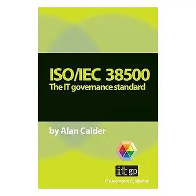 "Iso/Iec 38500: The IT Governance Standard" - "" ("Calder Alan")