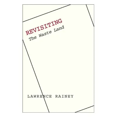 "Revisiting The Waste Land""" - "" ("Rainey Lawrence")