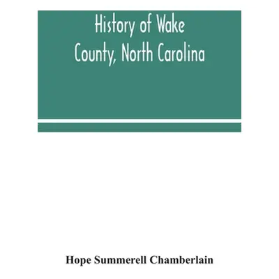 "History of Wake County, North Carolina: with sketches of those who have most influenced its dev